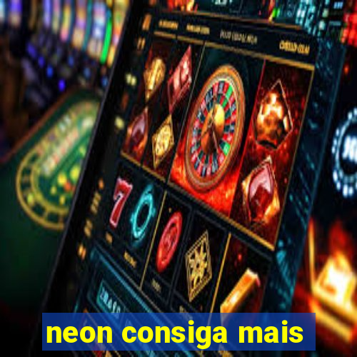 neon consiga mais